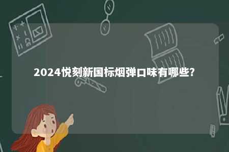 2024悦刻新国标烟弹口味有哪些？ 
